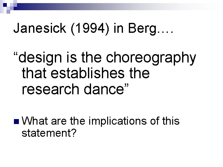 Janesick (1994) in Berg…. “design is the choreography that establishes the research dance” n