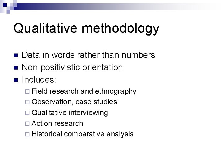 Qualitative methodology n n n Data in words rather than numbers Non-positivistic orientation Includes: