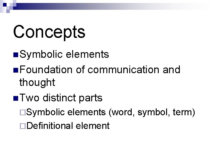 Concepts n Symbolic elements n Foundation of communication and thought n Two distinct parts