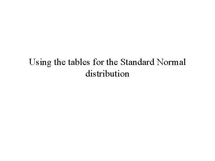 Using the tables for the Standard Normal distribution 