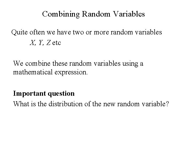 Combining Random Variables Quite often we have two or more random variables X, Y,