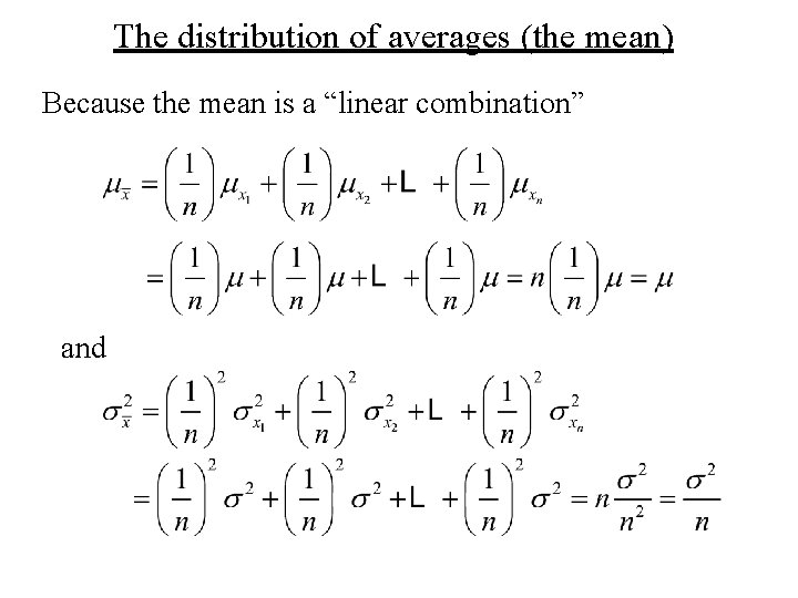 The distribution of averages (the mean) Because the mean is a “linear combination” and