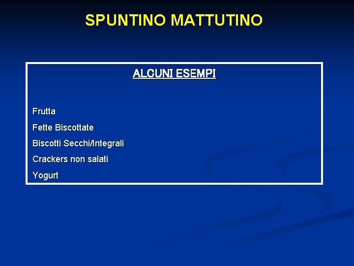 SPUNTINO MATTUTINO ALCUNI ESEMPI Frutta Fette Biscottate Biscotti Secchi/Integrali Crackers non salati Yogurt 