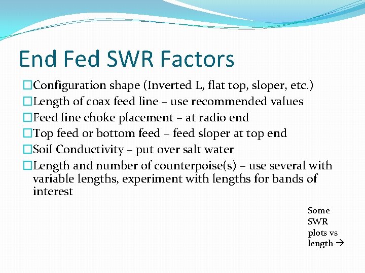 End Fed SWR Factors �Configuration shape (Inverted L, flat top, sloper, etc. ) �Length