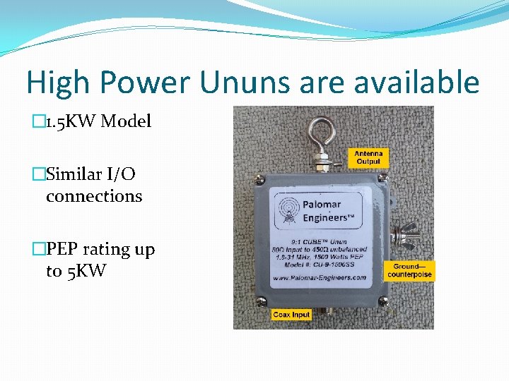 High Power Ununs are available � 1. 5 KW Model �Similar I/O connections �PEP