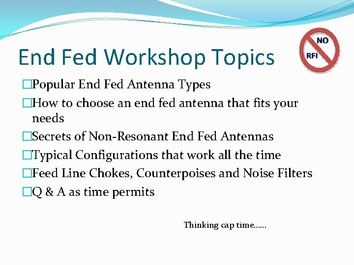 End Fed Workshop Topics �Popular End Fed Antenna Types �How to choose an end