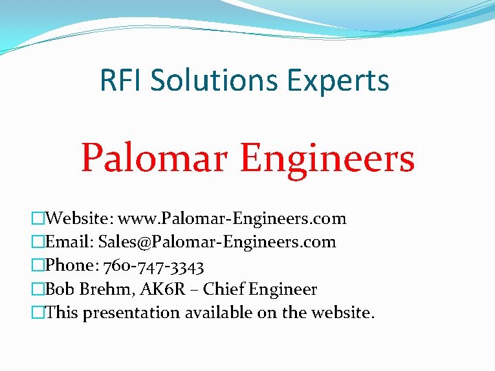 RFI Solutions Experts Palomar Engineers �Website: www. Palomar-Engineers. com �Email: Sales@Palomar-Engineers. com �Phone: 760