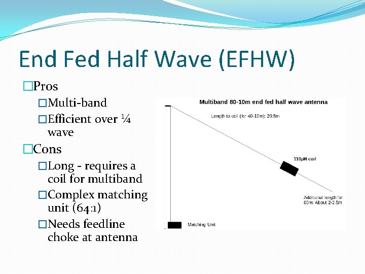 End Fed Half Wave (EFHW) �Pros �Multi-band �Efficient over ¼ wave �Cons �Long -