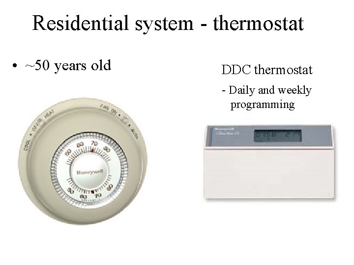 Residential system - thermostat • ~50 years old DDC thermostat - Daily and weekly Residential system - thermostat • ~50 years old DDC thermostat - Daily and weekly
