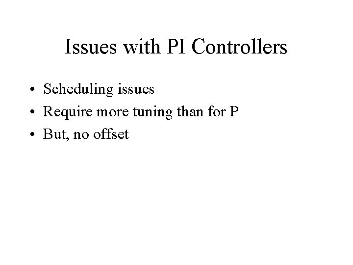 Issues with PI Controllers • Scheduling issues • Require more tuning than for P