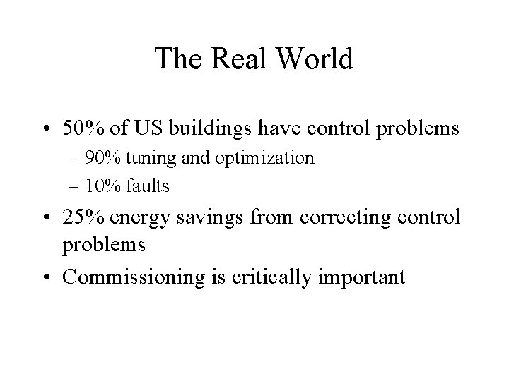 The Real World • 50% of US buildings have control problems – 90% tuning The Real World • 50% of US buildings have control problems – 90% tuning