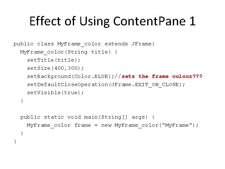 Effect of Using Content. Pane 1 public class My. Frame_color extends JFrame{ My. Frame_color(String
