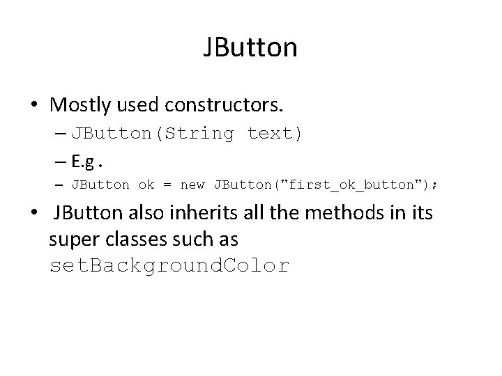 JButton • Mostly used constructors. – JButton(String text) – E. g. – JButton ok