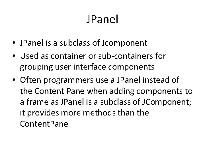 JPanel • JPanel is a subclass of Jcomponent • Used as container or sub-containers