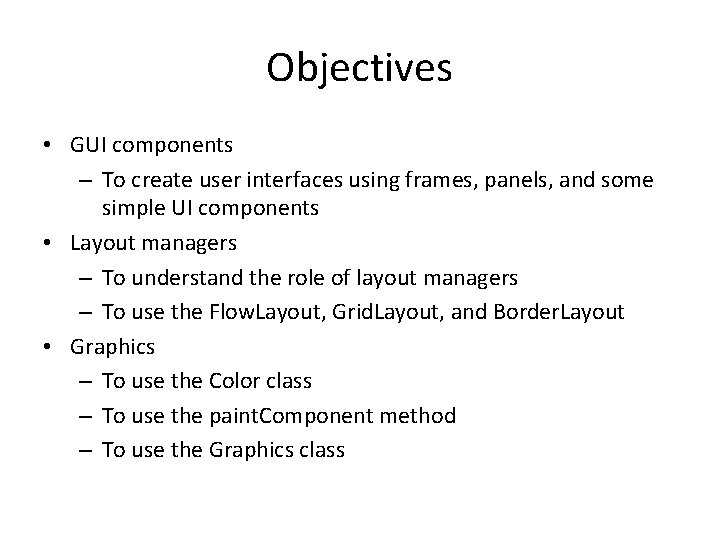 Objectives • GUI components – To create user interfaces using frames, panels, and some
