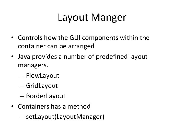 Layout Manger • Controls how the GUI components within the container can be arranged