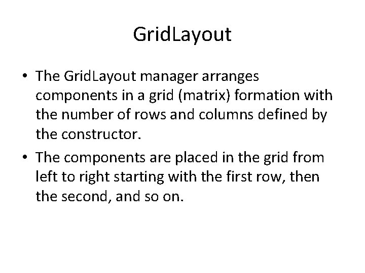 Grid. Layout • The Grid. Layout manager arranges components in a grid (matrix) formation