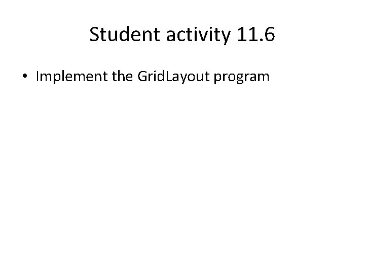 Student activity 11. 6 • Implement the Grid. Layout program 