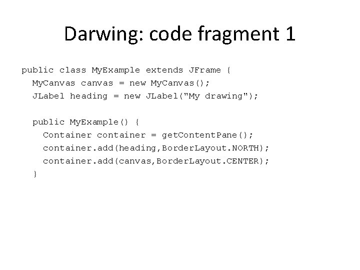 Darwing: code fragment 1 public class My. Example extends JFrame { My. Canvas canvas