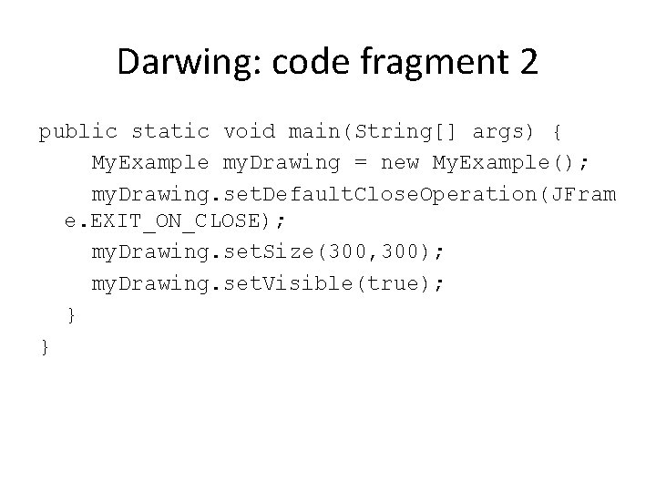 Darwing: code fragment 2 public static void main(String[] args) { My. Example my. Drawing