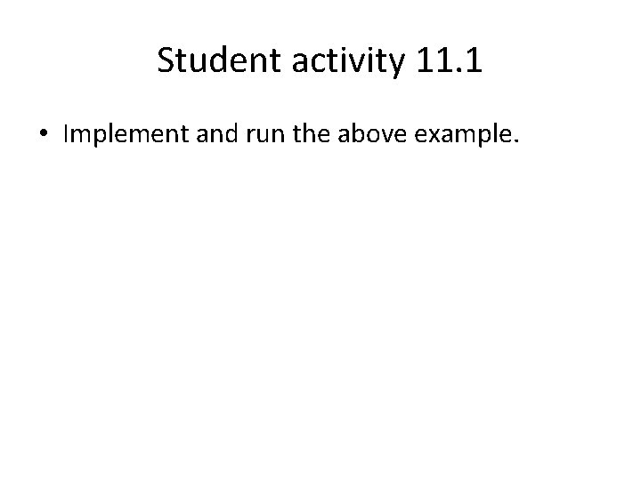 Student activity 11. 1 • Implement and run the above example. 