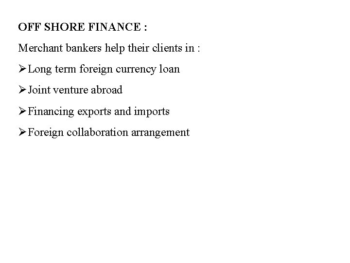 OFF SHORE FINANCE : Merchant bankers help their clients in : ØLong term foreign