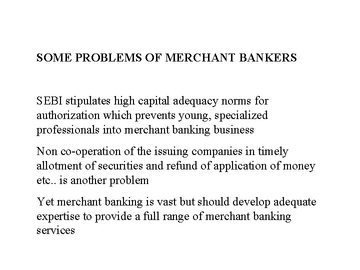 SOME PROBLEMS OF MERCHANT BANKERS SEBI stipulates high capital adequacy norms for authorization which