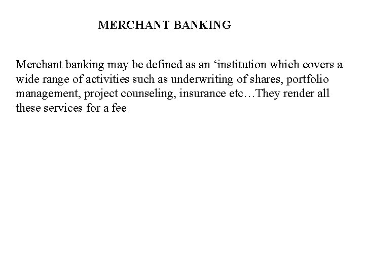 MERCHANT BANKING Merchant banking may be defined as an ‘institution which covers a wide