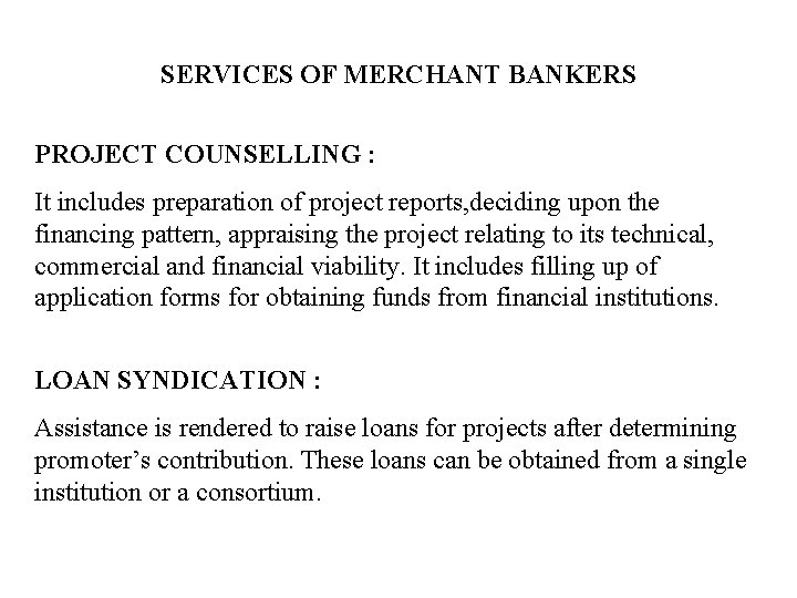 SERVICES OF MERCHANT BANKERS PROJECT COUNSELLING : It includes preparation of project reports, deciding
