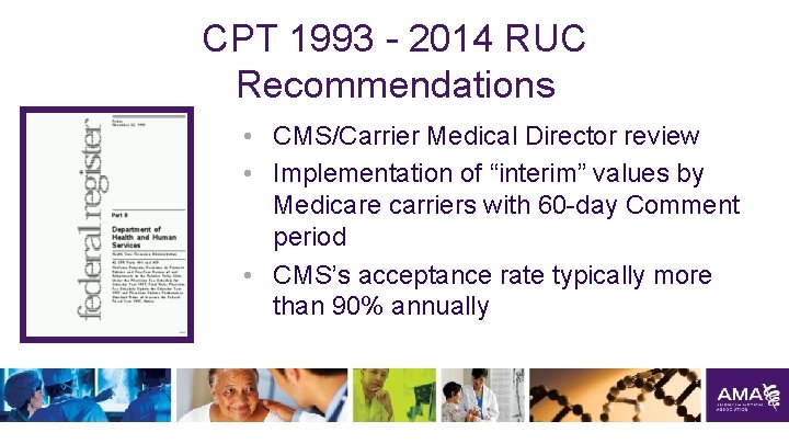 CPT 1993 - 2014 RUC Recommendations • CMS/Carrier Medical Director review • Implementation of