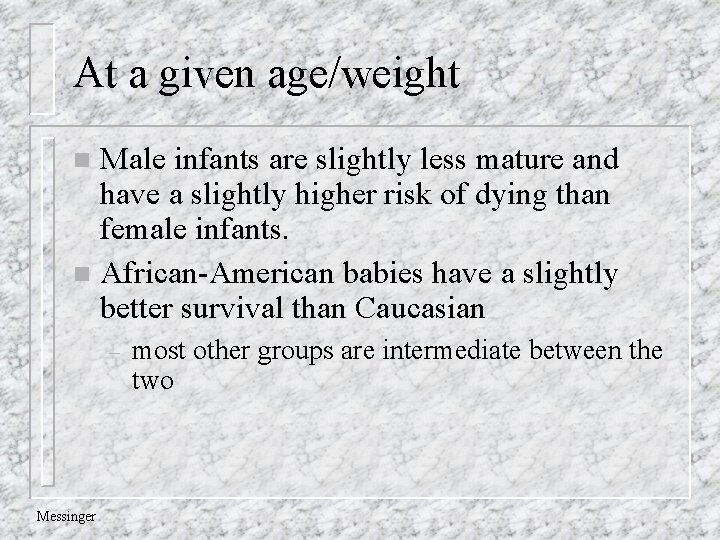 At a given age/weight Male infants are slightly less mature and have a slightly