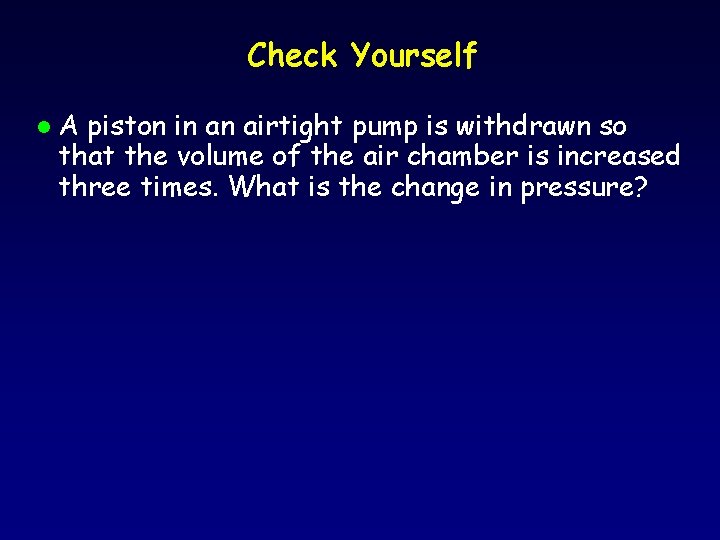 Check Yourself l A piston in an airtight pump is withdrawn so that the