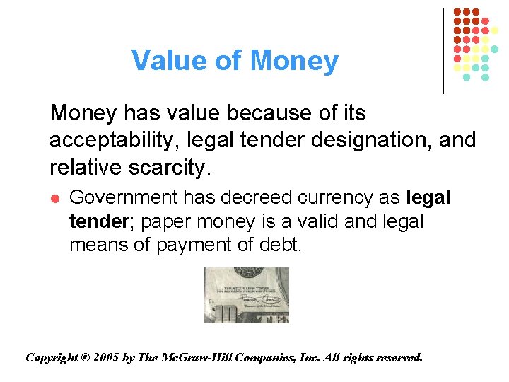 Value of Money has value because of its acceptability, legal tender designation, and relative