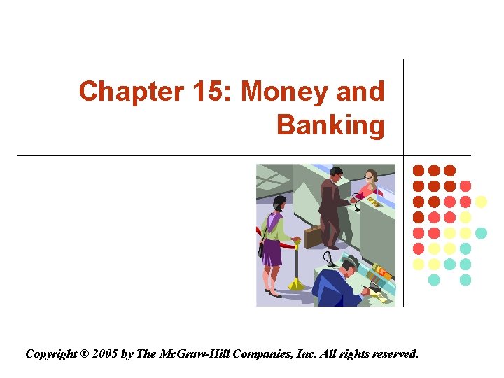 Chapter 15: Money and Banking Copyright © 2005 by The Mc. Graw-Hill Companies, Inc.