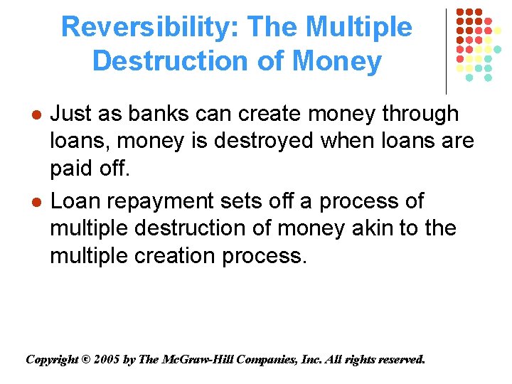 Reversibility: The Multiple Destruction of Money l l Just as banks can create money