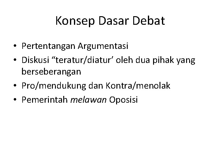 Konsep Dasar Debat • Pertentangan Argumentasi • Diskusi “teratur/diatur’ oleh dua pihak yang berseberangan