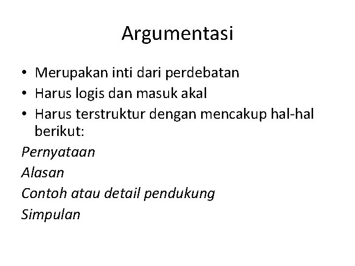 Argumentasi • Merupakan inti dari perdebatan • Harus logis dan masuk akal • Harus