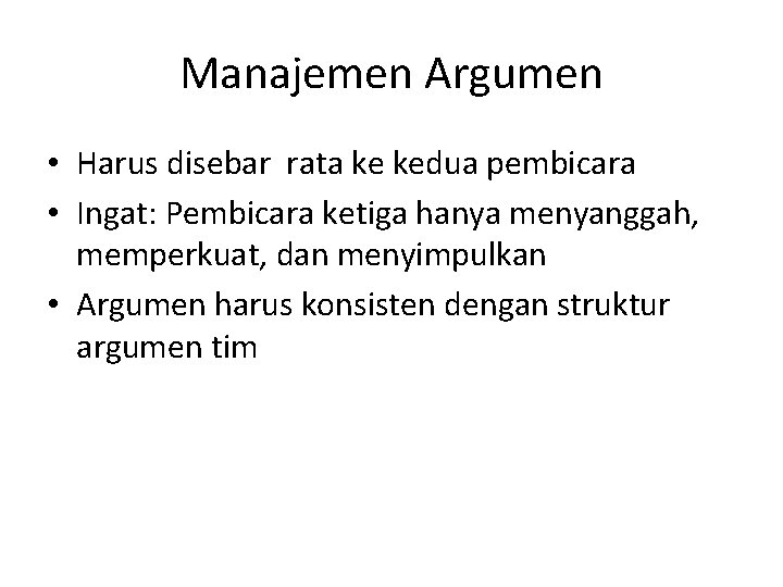 Manajemen Argumen • Harus disebar rata ke kedua pembicara • Ingat: Pembicara ketiga hanya