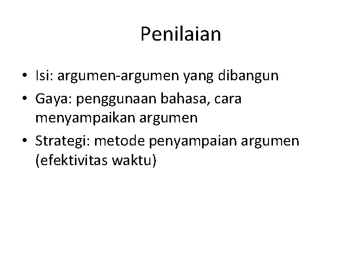 Penilaian • Isi: argumen-argumen yang dibangun • Gaya: penggunaan bahasa, cara menyampaikan argumen •