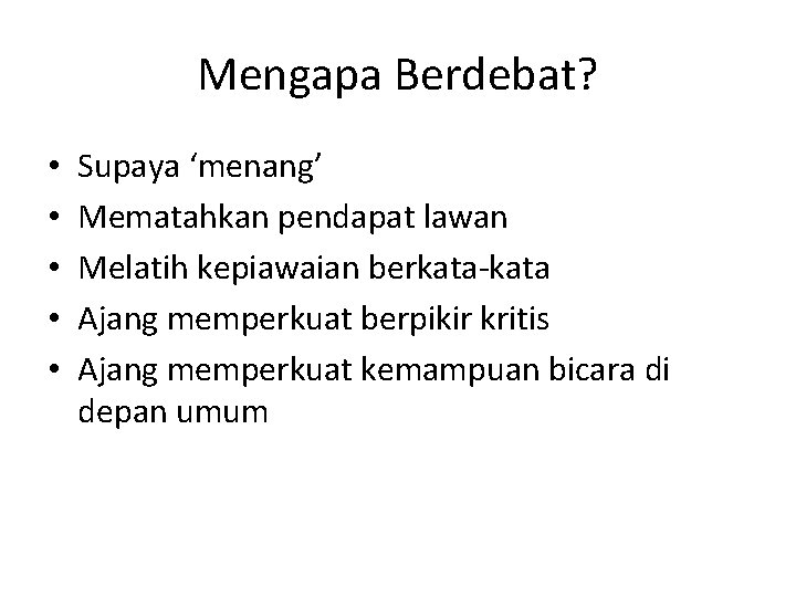 Mengapa Berdebat? • • • Supaya ‘menang’ Mematahkan pendapat lawan Melatih kepiawaian berkata-kata Ajang