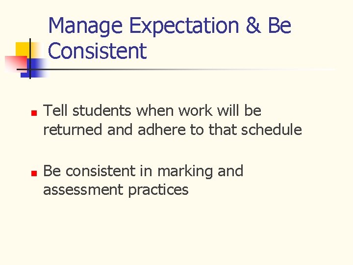 Manage Expectation & Be Consistent Tell students when work will be returned and adhere