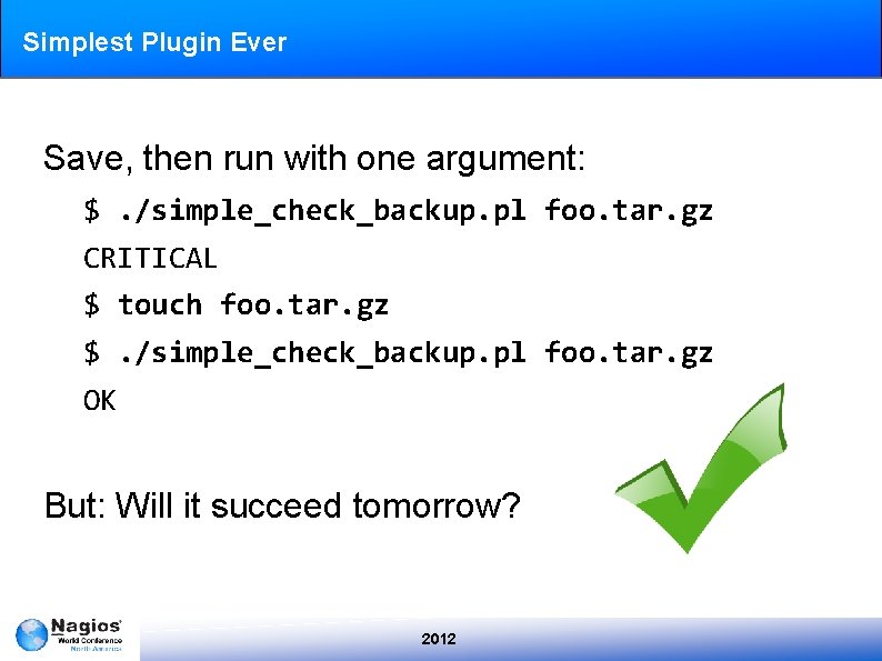 Simplest Plugin Ever Save, then run with one argument: $. /simple_check_backup. pl foo. tar.