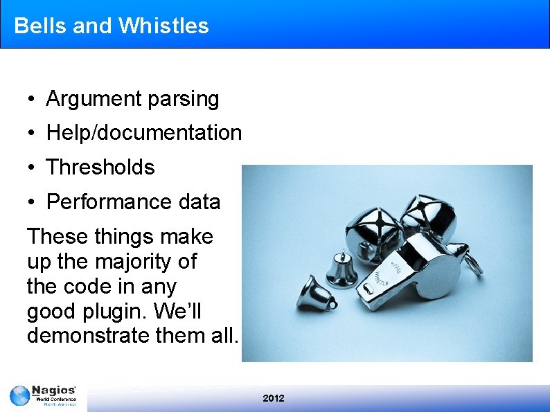 Bells and Whistles • Argument parsing • Help/documentation • Thresholds • Performance data These