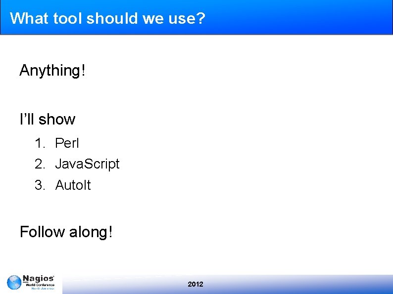 What tool should we use? Anything! I’ll show 1. Perl 2. Java. Script 3.
