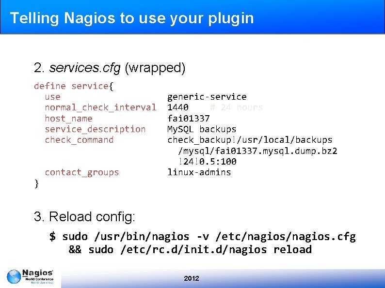 Telling Nagios to use your plugin 2. services. cfg (wrapped) define service{ use normal_check_interval