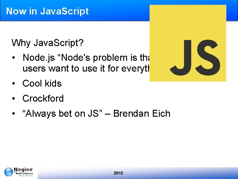 Now in Java. Script Why Java. Script? • Node. js “Node's problem is that