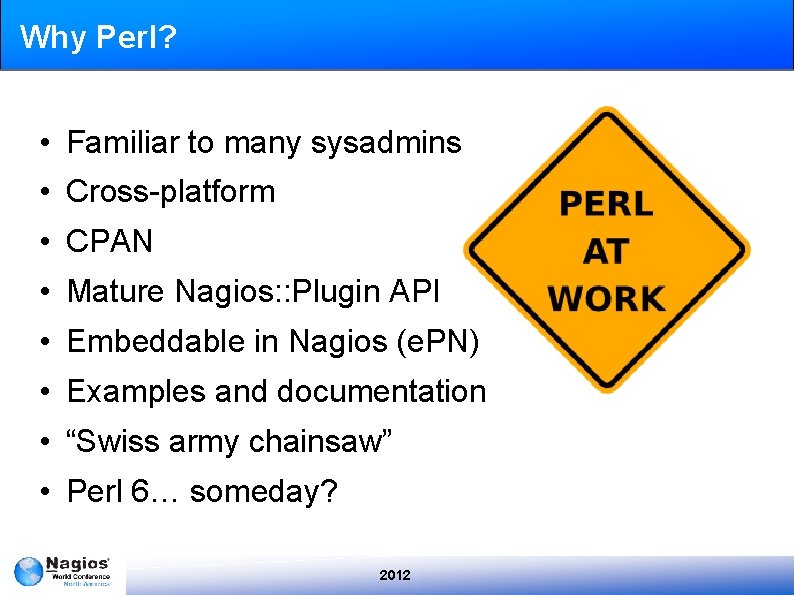 Why Perl? • Familiar to many sysadmins • Cross-platform • CPAN • Mature Nagios: