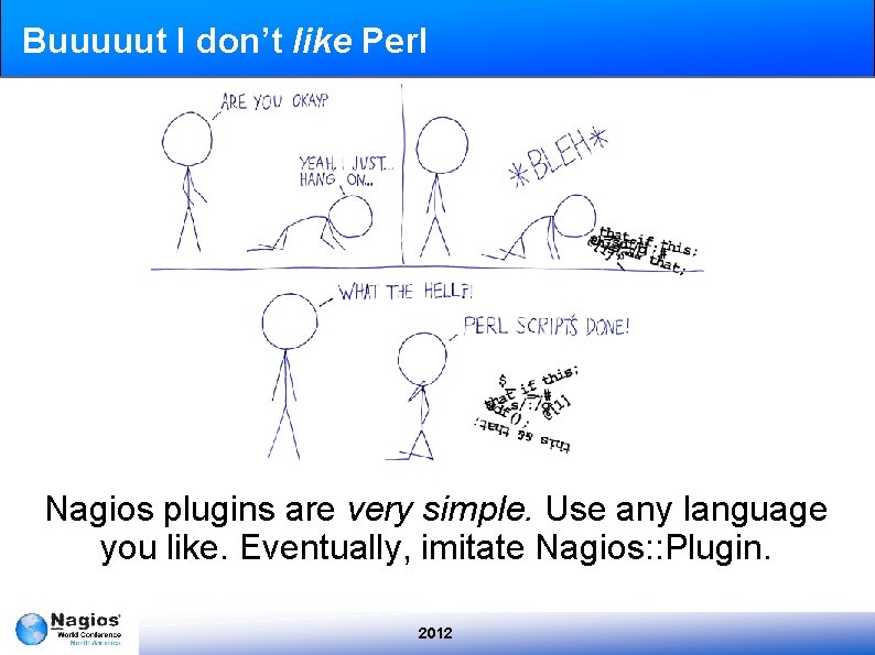 Buuuuut I don’t like Perl Nagios plugins are very simple. Use any language you