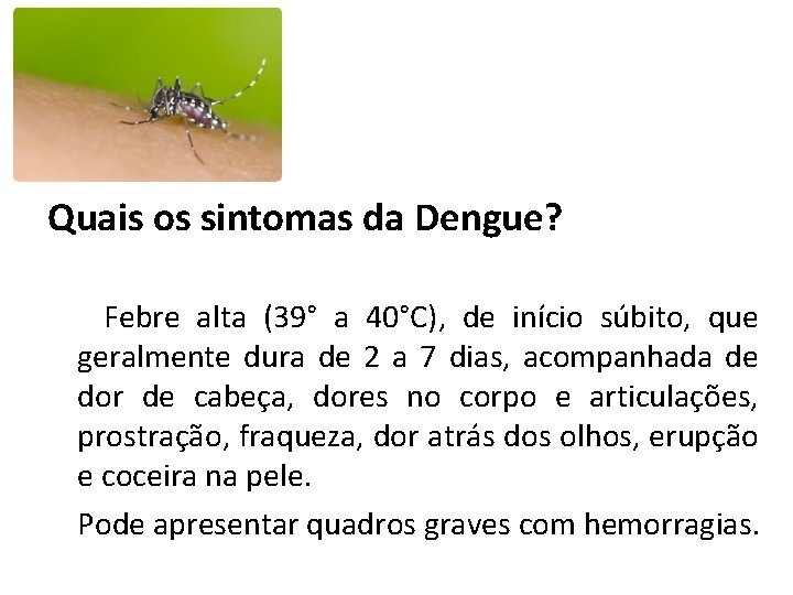 Sintomas Quais os sintomas da Dengue? Febre alta (39° a 40°C), de início súbito,