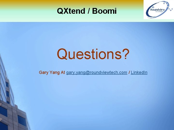 QXtend / Boomi Questions? Gary Yang At gary. yang@roundviewtech. com / Linked. In 